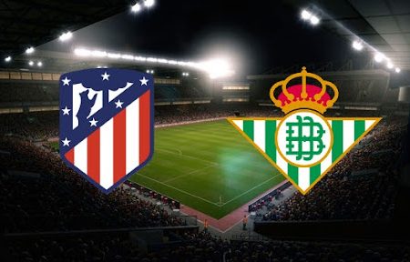 Prediksi Bola Atletico Madrid – Real Betis 22h15 31/10/2021