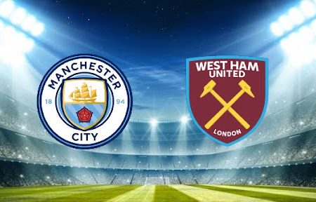 Prediksi Bola Man City – West Ham 21h00 28/11/2021